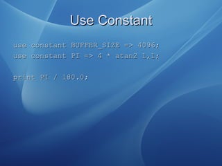 Use ConstantUse Constant
use constant BUFFER_SIZE => 4096;use constant BUFFER_SIZE => 4096;
use constant PI => 4 * atan2 1...