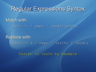 Regular Expressions SyntaxRegular Expressions Syntax
Match with:Match with:
$str =~ / expr / (modifiers);$str =~ / expr / ...