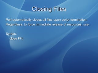 Closing FilesClosing Files
Perl automatically closes all files upon script termination.Perl automatically closes all files...