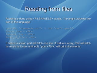 Reading from filesReading from files
Reading is done using <FILEHANDLE> syntax. The angle brackets areReading is done usin...