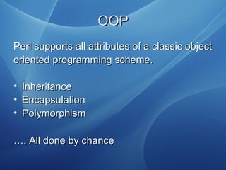 OOPOOP
Perl supports all attributes of a classic objectPerl supports all attributes of a classic object
oriented programmi...