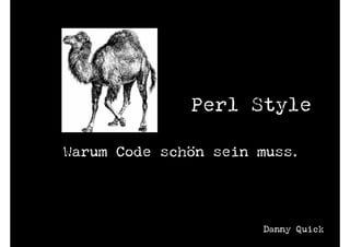 Perl Style

Warum Code schön sein muss.




                      Danny Quick
 