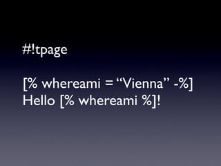 where bash ﬁnds the
          Executable code to
#!tpage    load into memory


[% whereami = “Vienna” -%]
Hello [% wheream...