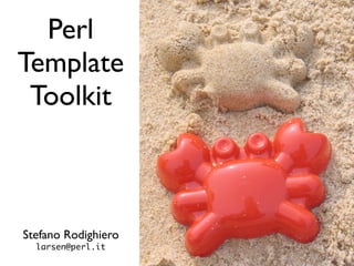Perl
Template
 Toolkit



Stefano Rodighiero
  larsen@perl.it
