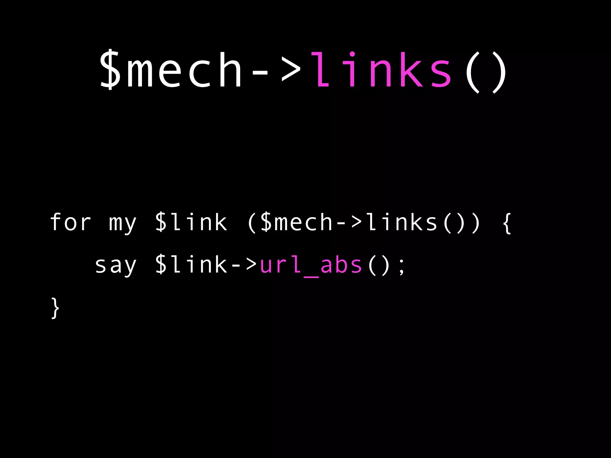 $mech->links()

for my $link ($mech->links()) {
    say $link->url_abs();
}
 