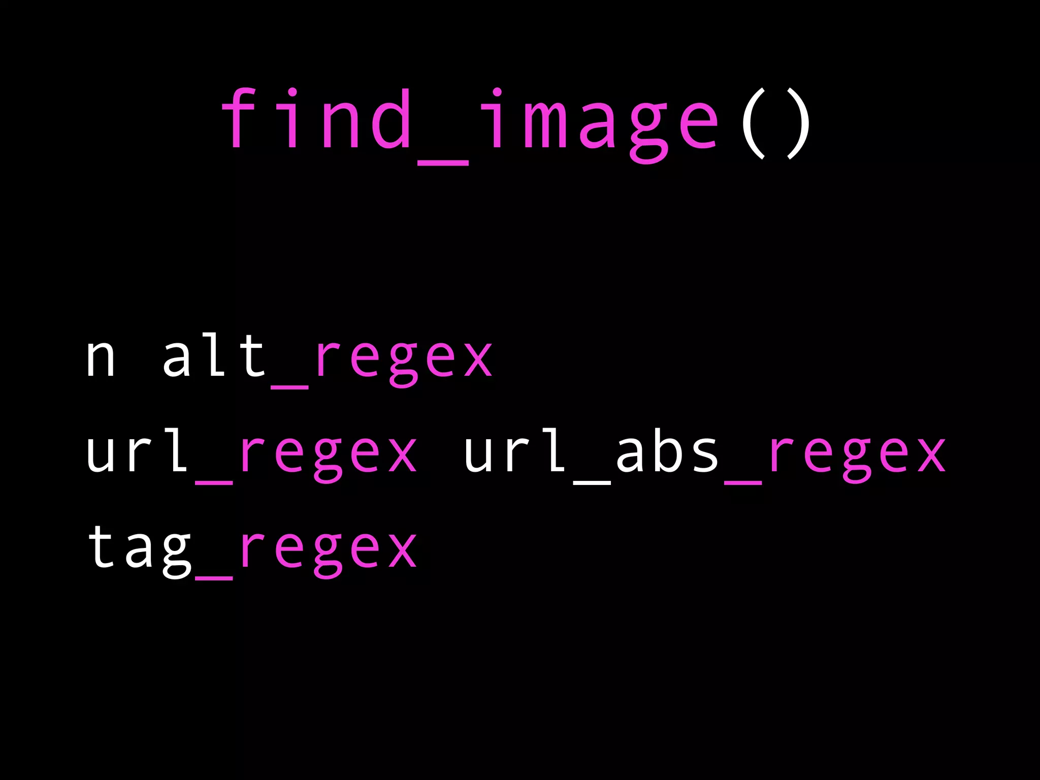 find_image()

n alt_regex
url_regex url_abs_regex
tag_regex
 