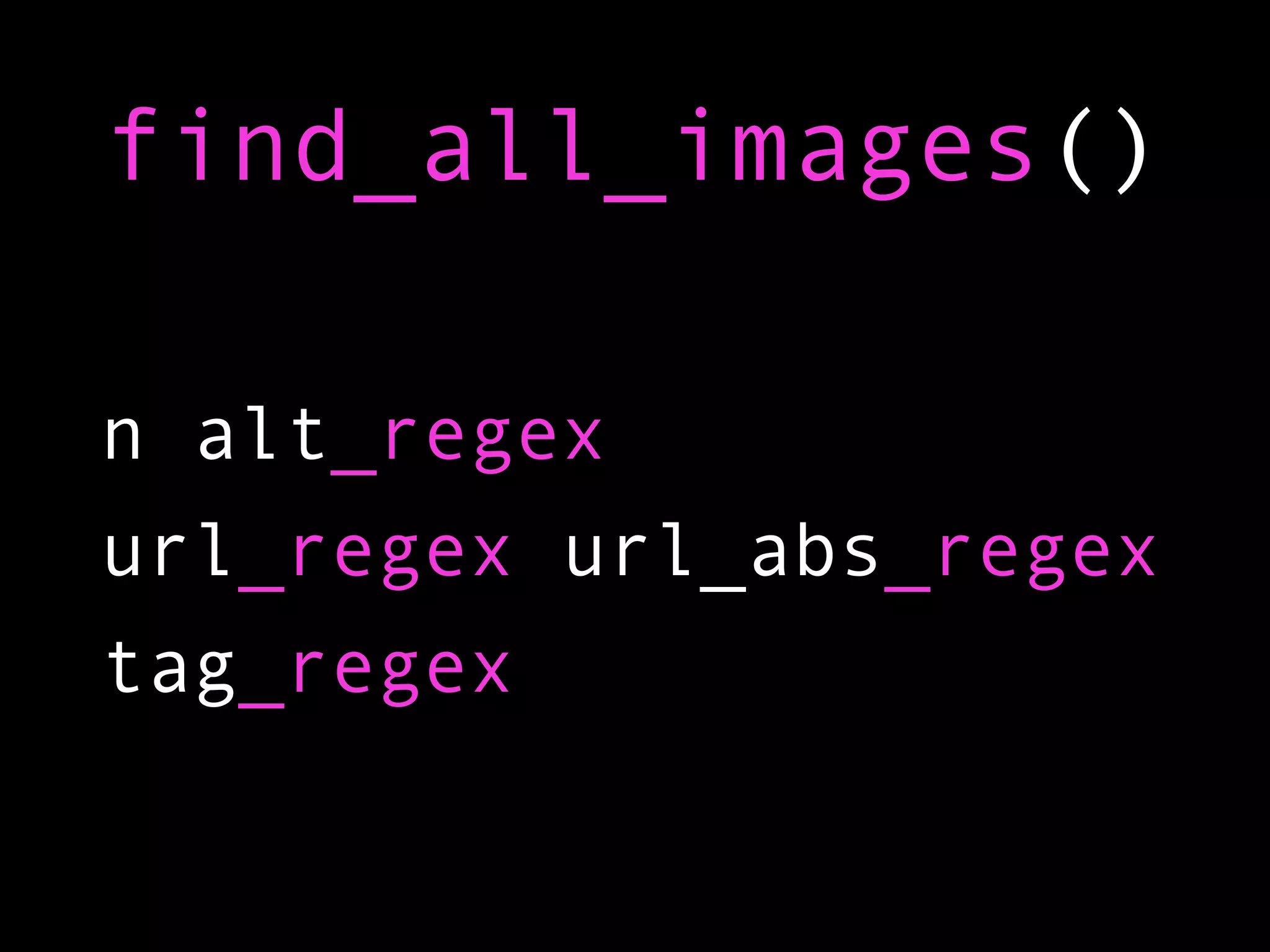 find_all_images()

n alt_regex
url_regex url_abs_regex
tag_regex
 