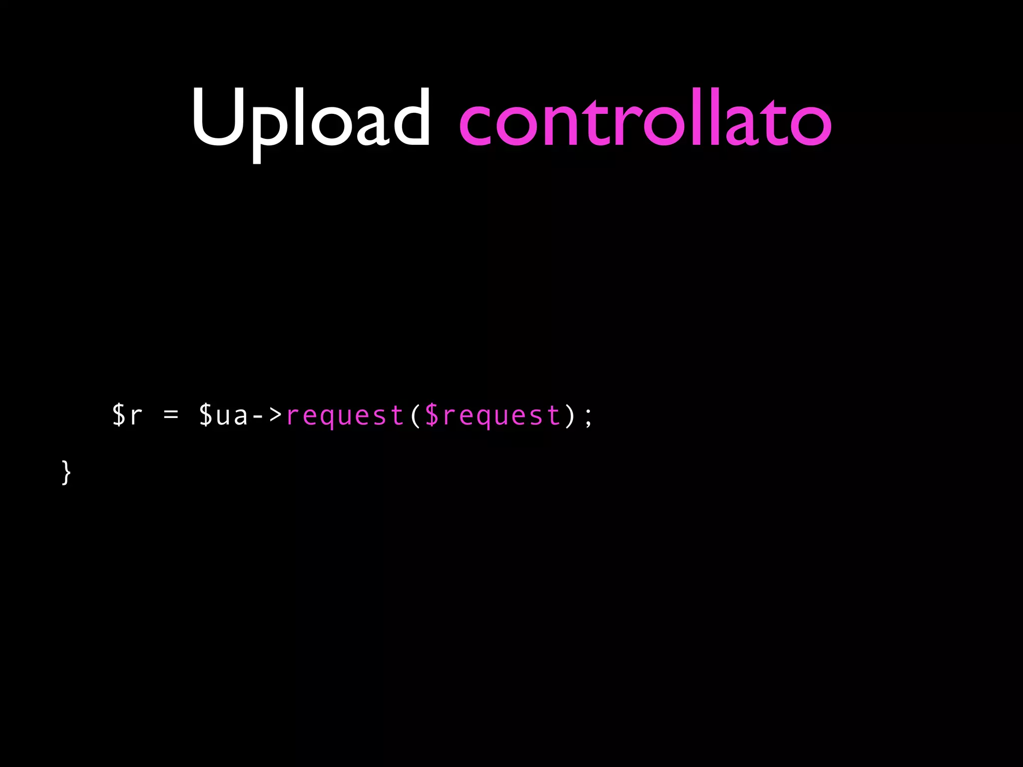 Upload controllato


    $r = $ua->request($request);
}
 