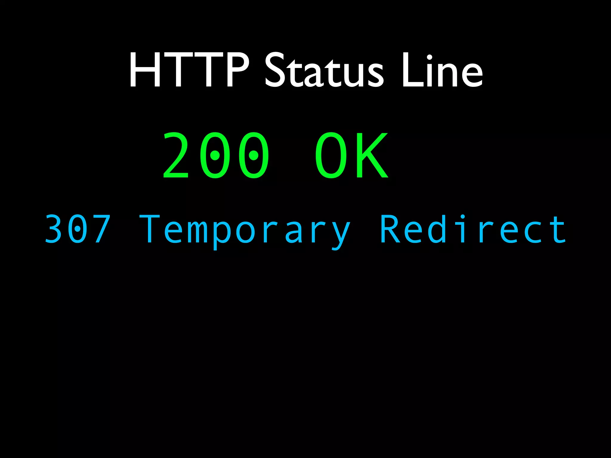 HTTP Status Line
    200 OK
307 Temporary Redirect
 