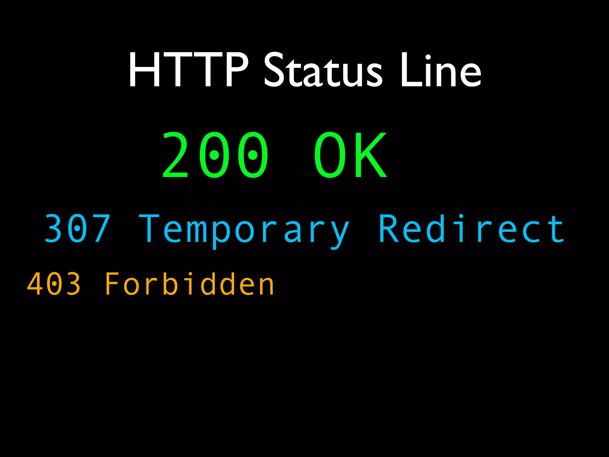 HTTP Status Line
      200 OK
307 Temporary Redirect
403 Forbidden
 