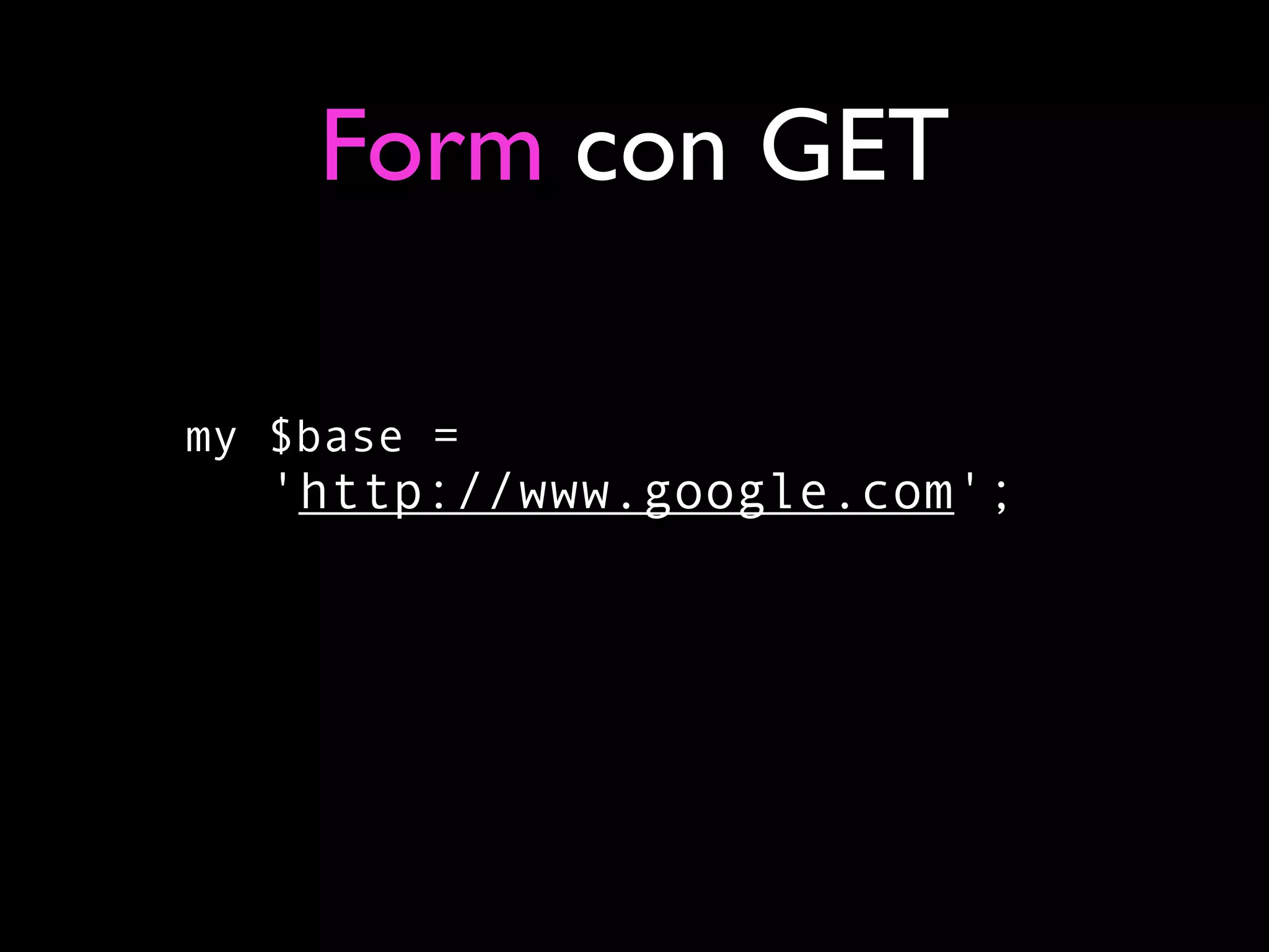 Form con GET

my $base =
   'http://www.google.com';
 