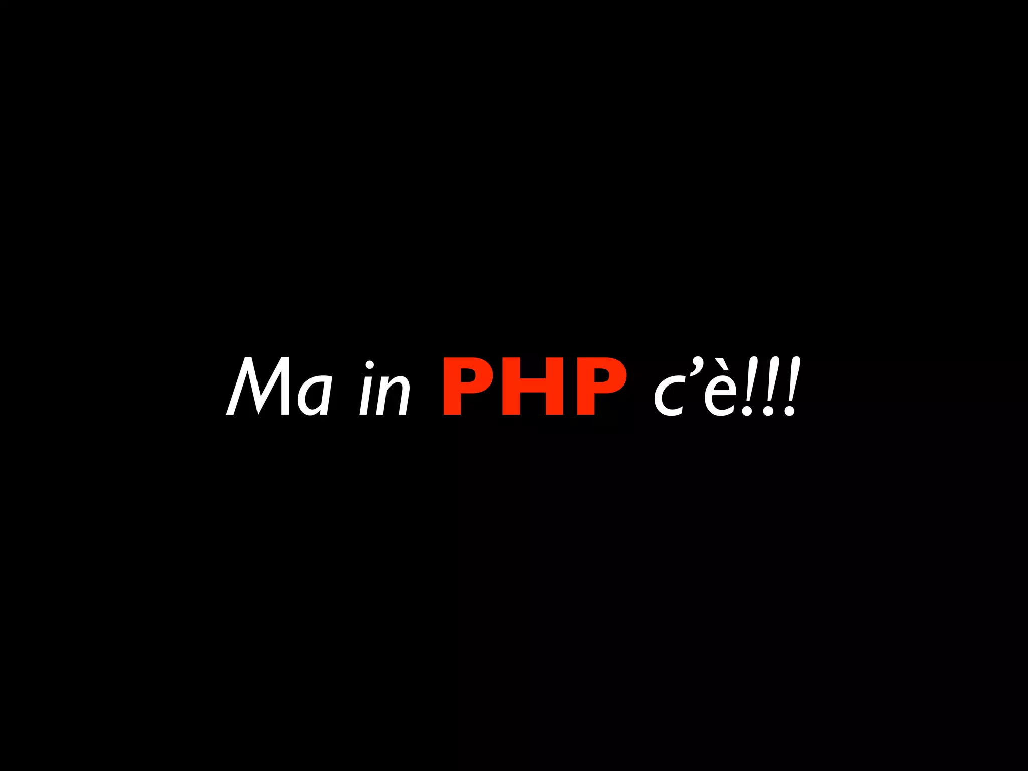 Ma in PHP c’è!!!
 