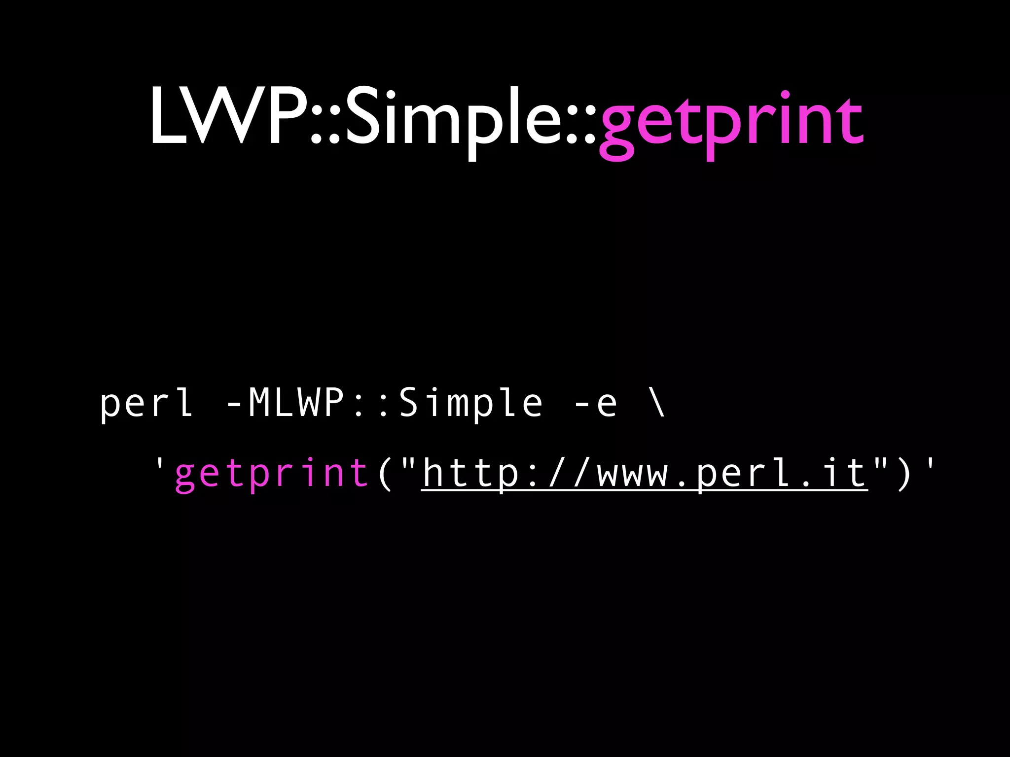 LWP::Simple::getprint


perl -MLWP::Simple -e 
  'getprint("http://www.perl.it")'
 