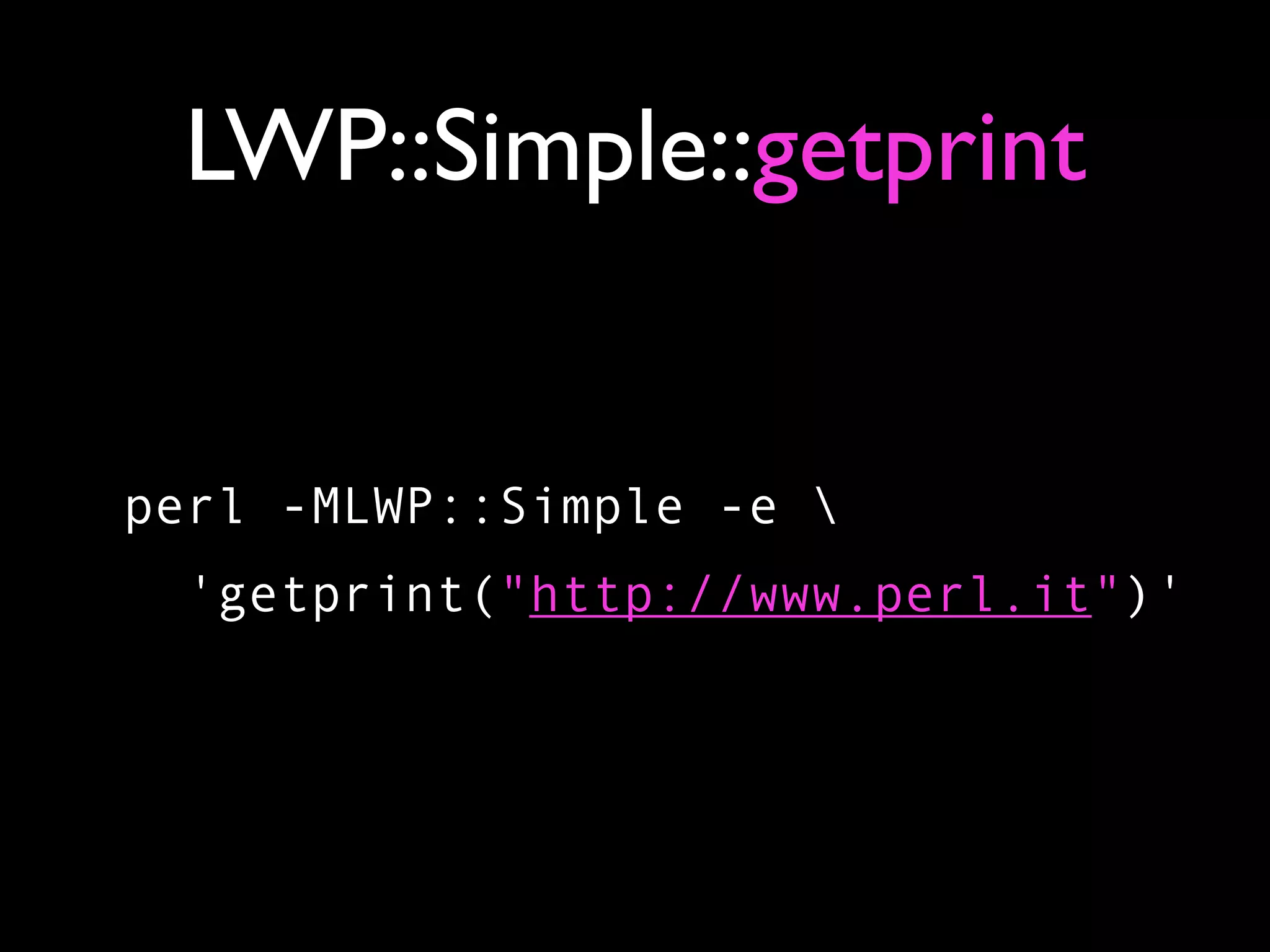 LWP::Simple::getprint


perl -MLWP::Simple -e 
  'getprint("http://www.perl.it")'
 