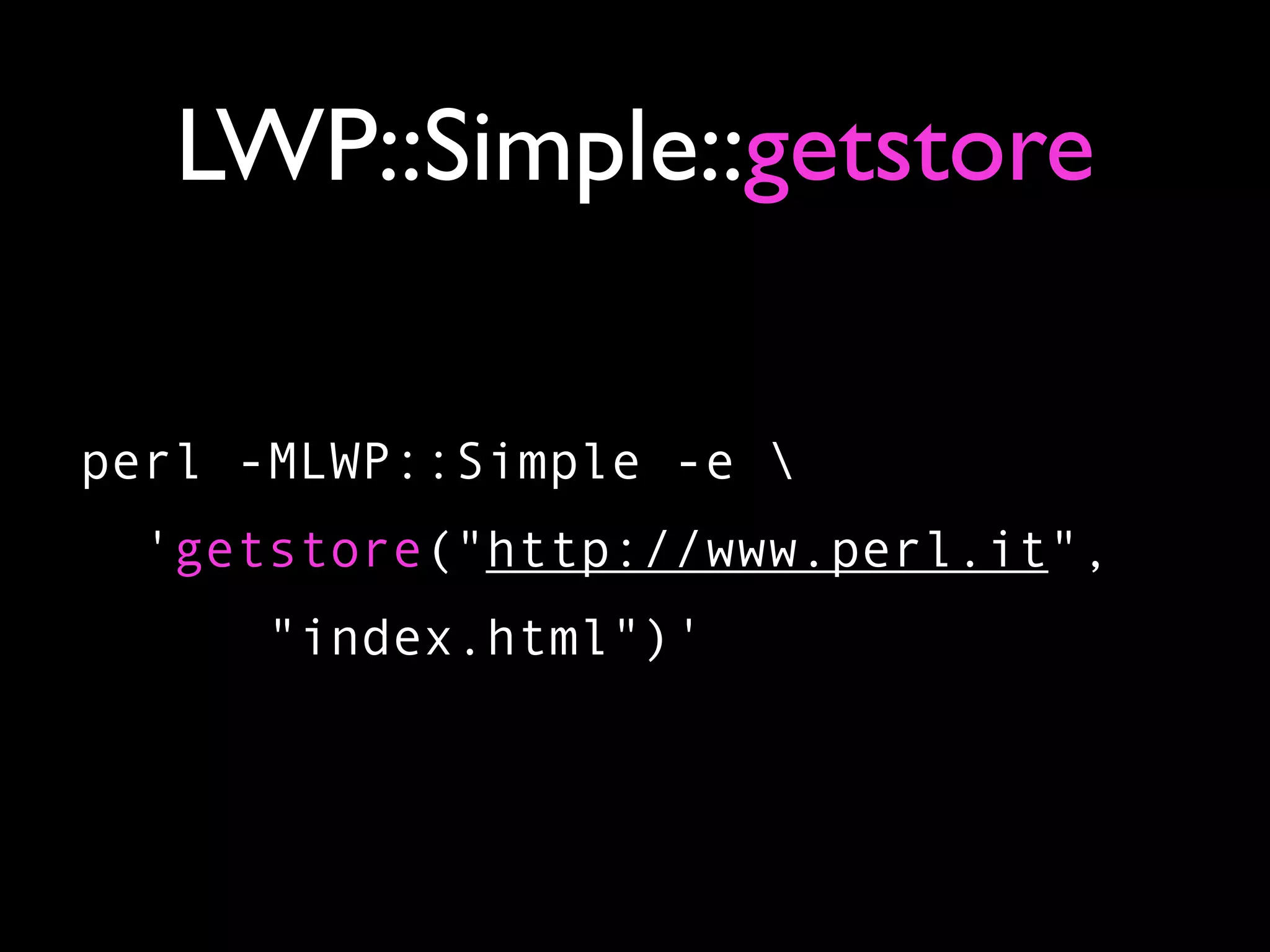 LWP::Simple::getstore

perl -MLWP::Simple -e 
  'getstore("http://www.perl.it",
      "index.html")'
 