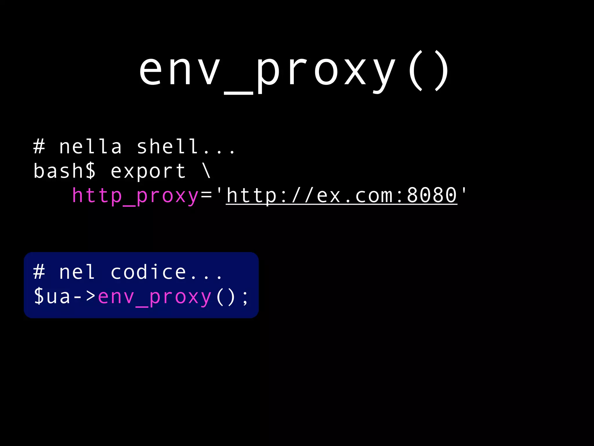 env_proxy()
# nella shell...
bash$ export 
   http_proxy='http://ex.com:8080'


# nel codice...
$ua->env_proxy();
 
