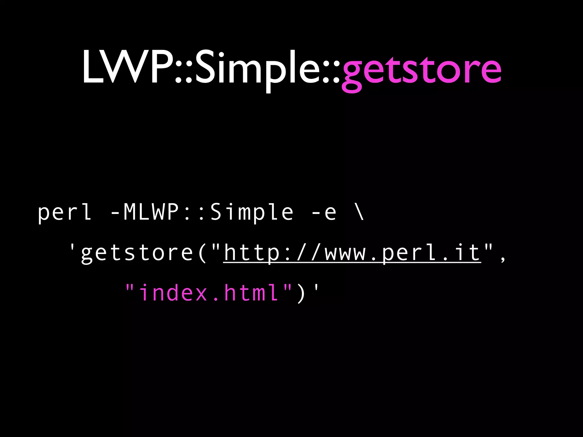 LWP::Simple::getstore

perl -MLWP::Simple -e 
  'getstore("http://www.perl.it",
      "index.html")'
 