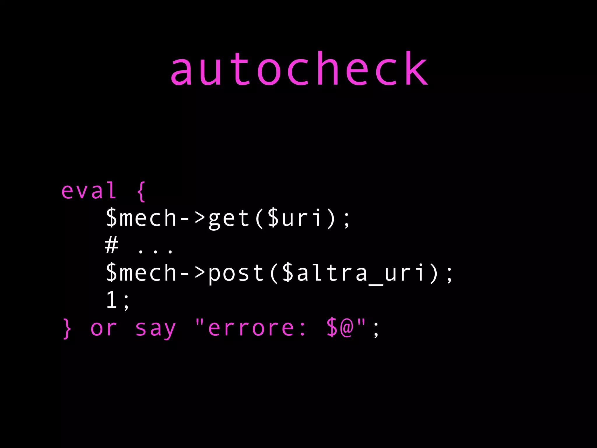 autocheck

eval {
   $mech->get($uri);
   # ...
   $mech->post($altra_uri);
   1;
} or say "errore: $@";
 