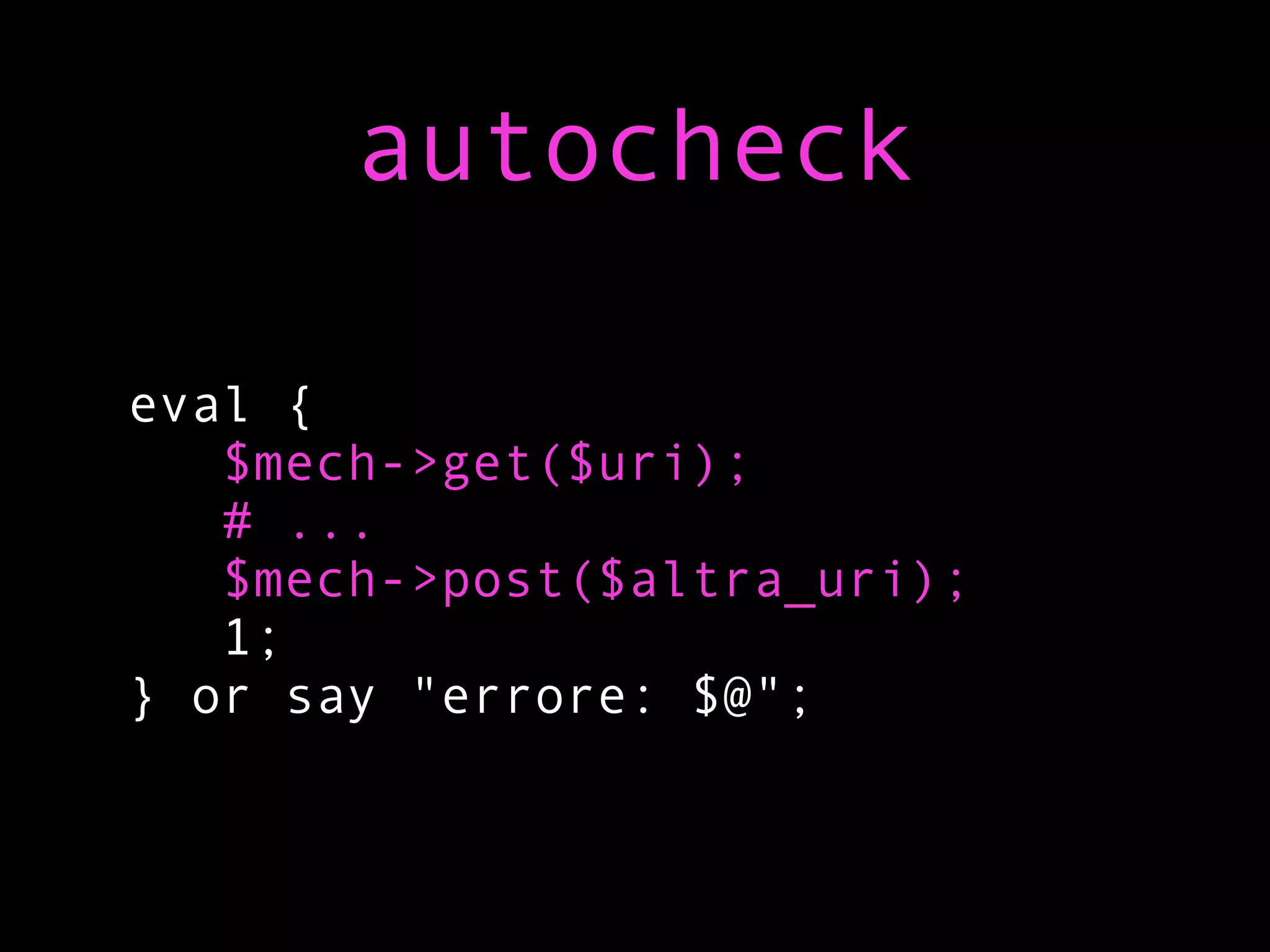 autocheck

eval {
   $mech->get($uri);
   # ...
   $mech->post($altra_uri);
   1;
} or say "errore: $@";
 