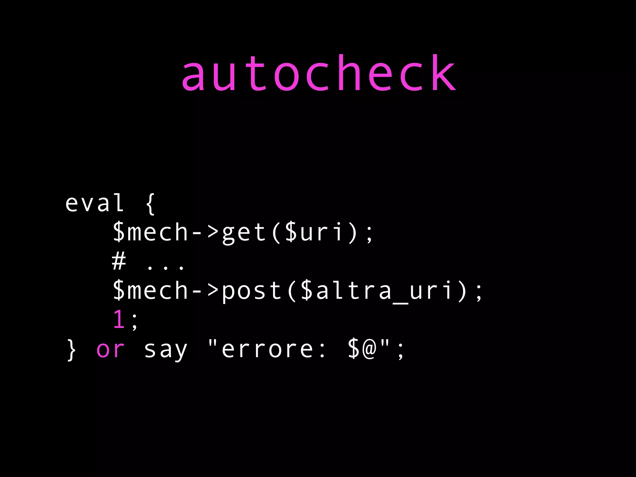 autocheck

eval {
   $mech->get($uri);
   # ...
   $mech->post($altra_uri);
   1;
} or say "errore: $@";
 