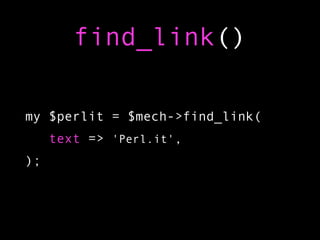 find_link()

my $perlit = $mech->find_link(
     text => 'Perl.it',
);
 