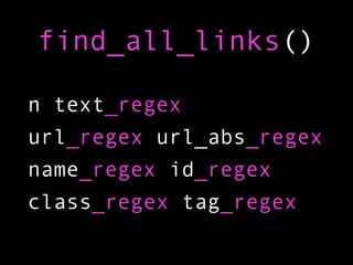 find_all_links()

n text_regex
url_regex url_abs_regex
name_regex id_regex
class_regex tag_regex
 