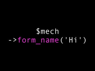 $mech
->form_name('Hi')
 