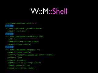 W::M::Shell
http://www.zooomr.com/login/>forms
Form [1]
GET http://www.zooomr.com/search/people/
  q=Find Friends! (text)
Form [2]
POST http://www.zooomr.com/recovery/ [f1]
  email= (text)
  <NONAME>=Retrieve Password (submit)
  gogogo=1 (hidden readonly)
Form [3]
POST http://www.zooomr.com/login/ [f2]
  gogogo=1 (hidden readonly)
  redirect_to=http://www.zooomr.com/ (hidden readonly)
  username= (text)
  password= (password)
  <NONAME>=Let’s Go Exploring! (submit)
  <NONAME>=<UNDEF> (button)
  processlogin=1 (hidden readonly)
 