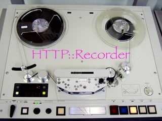 HTTP::Recorder
 