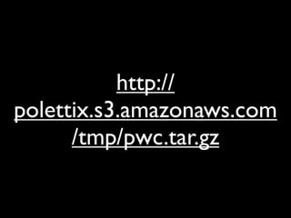 http://
polettix.s3.amazonaws.com
      /tmp/pwc.tar.gz
 