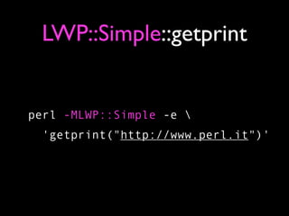 LWP::Simple::getprint


perl -MLWP::Simple -e 
 'getprint("http://www.perl.it")'
 