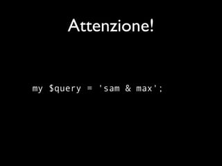 Attenzione!


my $query = 'sam & max';
 