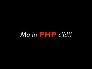 Ma in PHP c’è!!!
 