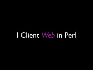 I Client Web in Perl
 