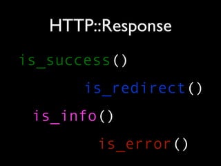 HTTP::Response
is_success()
       is_redirect()
 is_info()
        is_error()
 