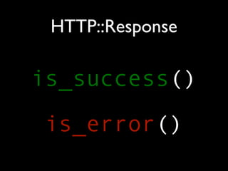 HTTP::Response

is_success()
is_error()
 