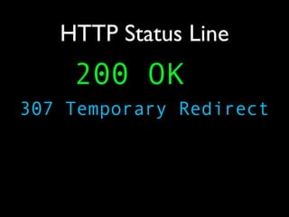 HTTP Status Line
    200 OK
307 Temporary Redirect
 