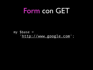 Form con GET

my $base =
   'http://www.google.com';
 