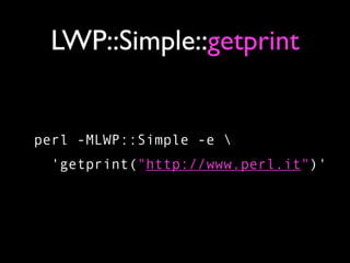 LWP::Simple::getprint


perl -MLWP::Simple -e 
  'getprint("http://www.perl.it")'
 