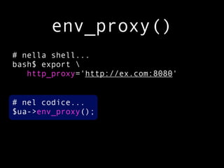 env_proxy()
# nella shell...
bash$ export 
   http_proxy='http://ex.com:8080'


# nel codice...
$ua->env_proxy();
 