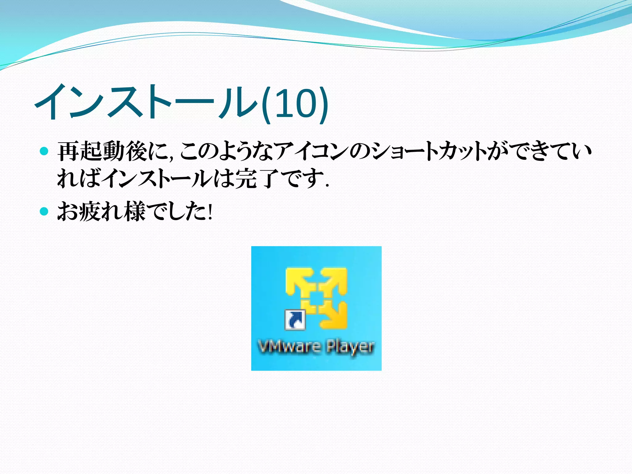 インストール(10)
 再起動後に, このようなアイコンのショートカットができてい
  ればインストールは完了です.
 お疲れ様でした!
 