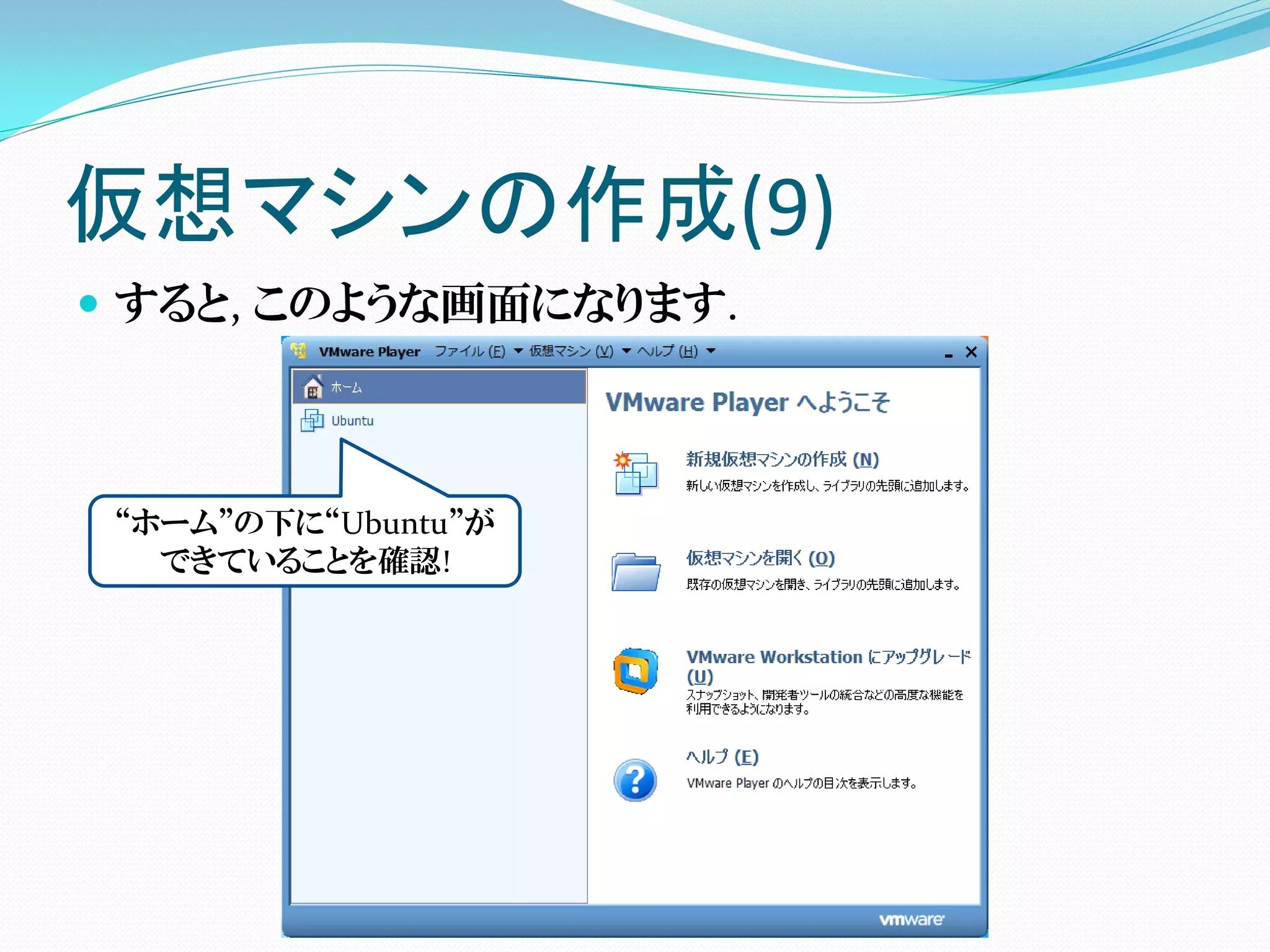 仮想マシンの作成(9)
 すると, このような画面になります.



 “ホーム”の下に“Ubuntu”が
   できていることを確認!
 