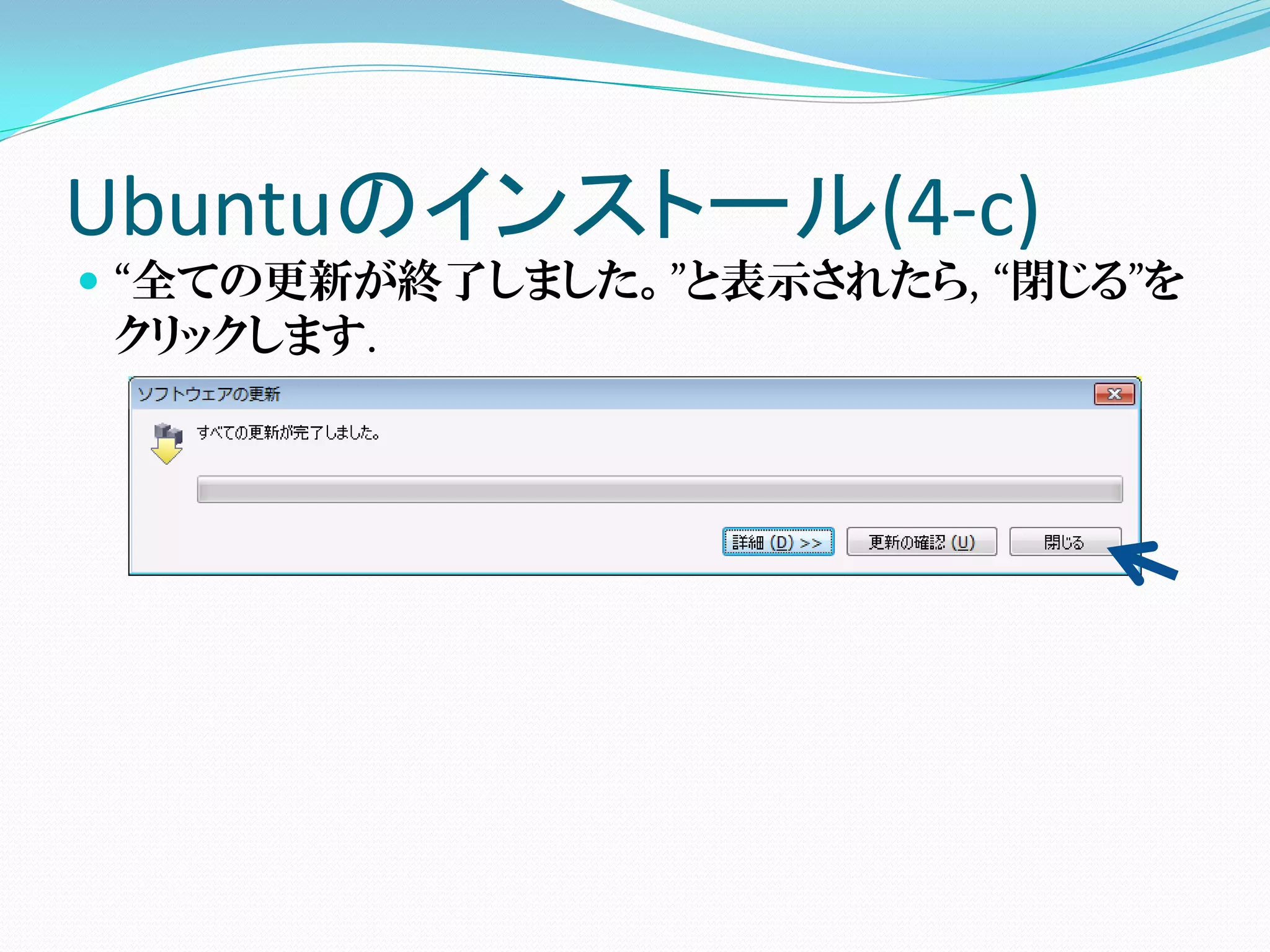 Ubuntuのインストール(4-c)
 “全ての更新が終了しました。”と表示されたら, “閉じる”を
  クリックします.
 