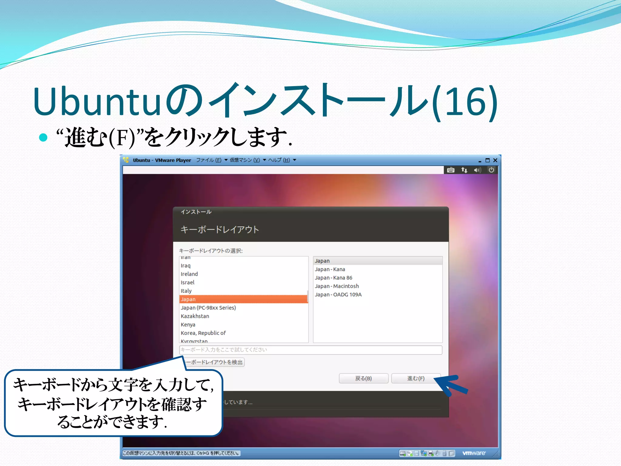 Ubuntuのインストール(16)
  “進む(F)”をクリックします.




キーボードから文字を入力して,
キーボードレイアウトを確認す
   ることができます.
 