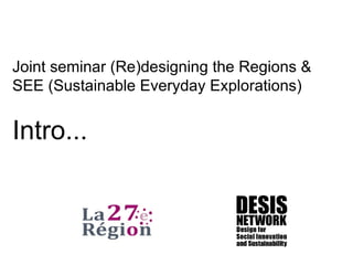 Joint seminar (Re)designing the Regions & SEE (Sustainable Everyday Explorations) Intro... 