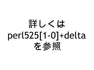 詳しくは
perl525[1-0]+delta
を参照
 