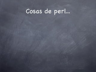 Cosas de perl...
 