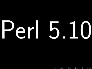 Perl 5.10
 