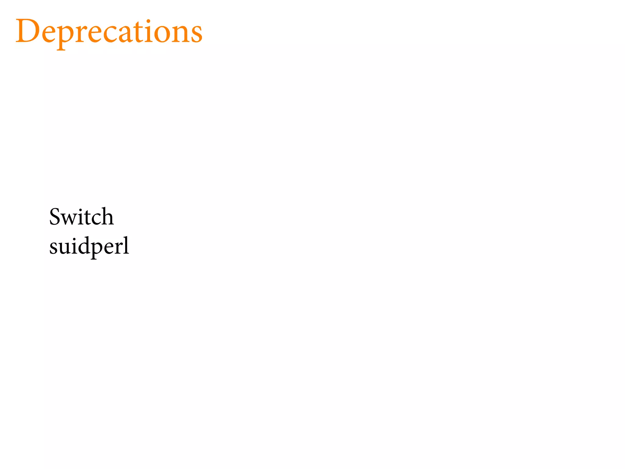 Deprecations




  Switch
  suidperl
 