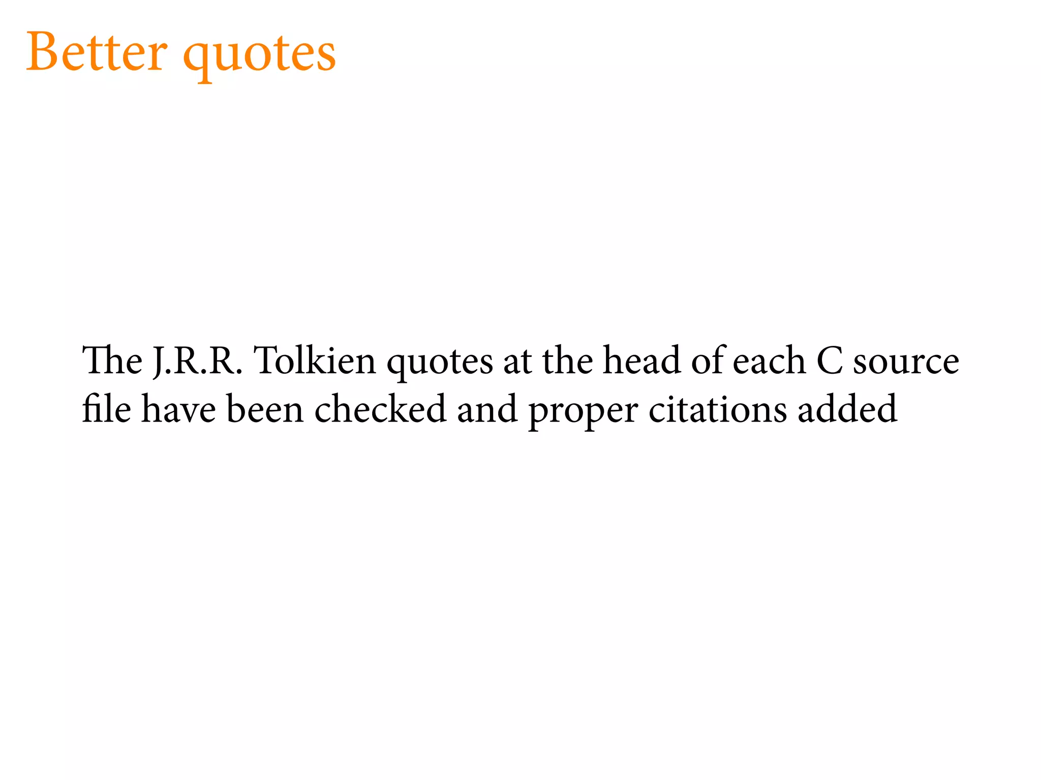 Better quotes




     e J.R.R. Tolkien quotes at the head of each C source
   le have been checked and proper citations added
 